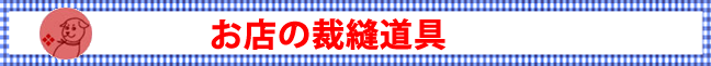 よしの洋裁店で使ってる裁縫道具、流山市